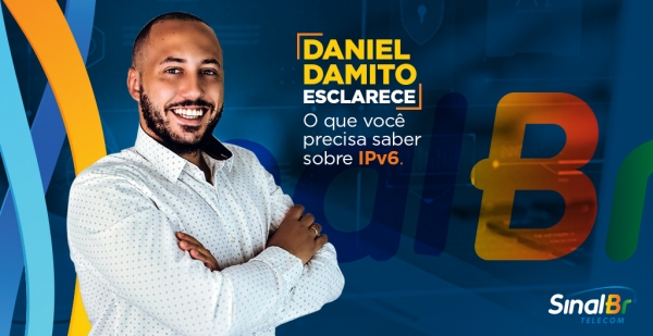 Daniel Damito esclarece: o que você precisa saber sobre IPv6